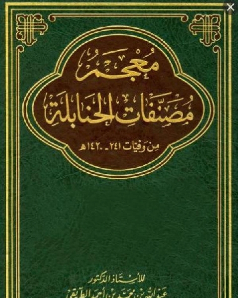 كتاب معجم مصنفات الحنابلة من وفيات 241 1420 هـ الجزء الثاني من وفيات 401 600 ه لـ د. عبدالله بن محمد الطريقى