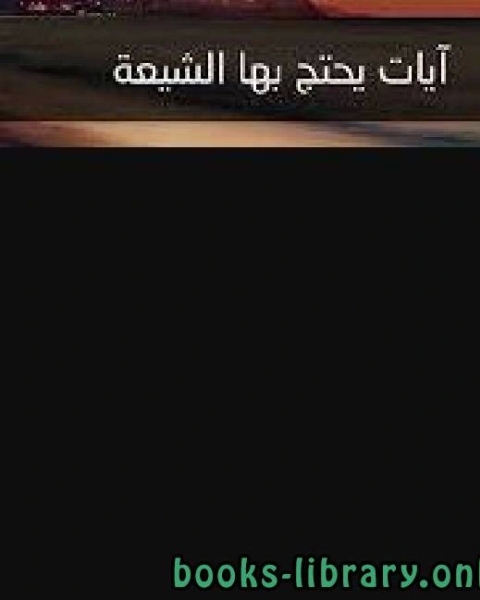 كتاب آيات يحتج بها الشيعة لـ عادل بن علي الشدي احمد بن عثمان المزيد