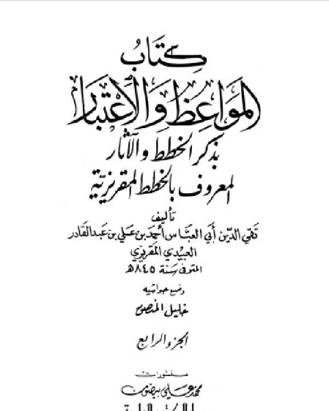 كتاب المواعظ والاعتبار بذكر الخطط والآثار الجزء الرابع لـ ابن كثير ابو الفداء عماد الدين اسماعيل