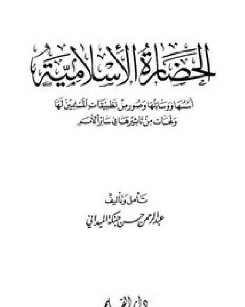 كتاب الحضارة الإسلامية أسسها و وسائلها و صور من تطبيقات المسلمين لها و لمحات من تأثيرها في سائر الأمم لـ عبد الرحمن حسن حبنكة الميداني