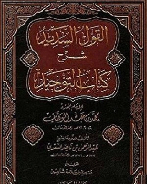 كتاب القول السديد في شرح التوحيد الذي هو حق الله على العبيد لـ ابن تيمية عبد الرحمن بن ناصر السعدي