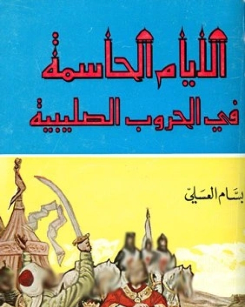 كتاب الأيام الحاسمة في الحروب الصليبية لـ بسام العسلي