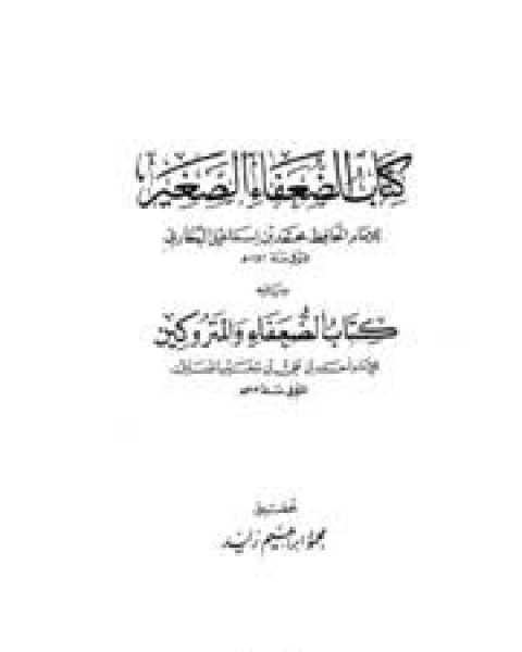 كتاب الضعفاء الصغير ويليه الضعفاء والمتروكين لـ ابو عبد الله محمد بن اسماعيل البخاري