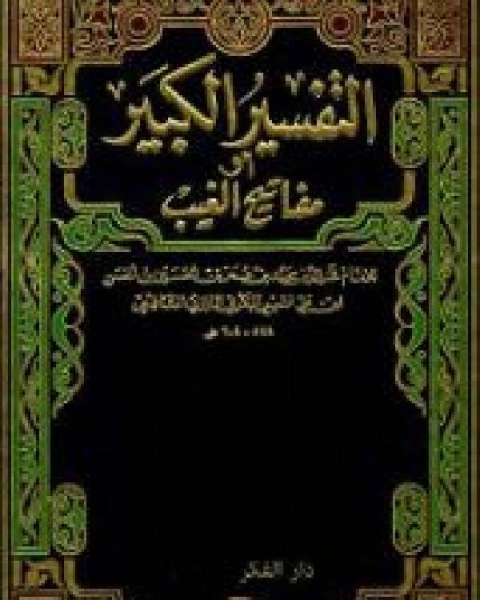 كتاب مفاتيح الغيب التفسير الكبير تفسير الرازي الجزء الأول الفاتحة لـ ابو عبد الله التيمي فخر الدين الرازي