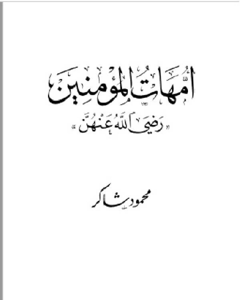 كتاب أمهات المؤمنين رضي الله عنهن لـ محمود شاكر شاكر الحرستاني ابو اسامة